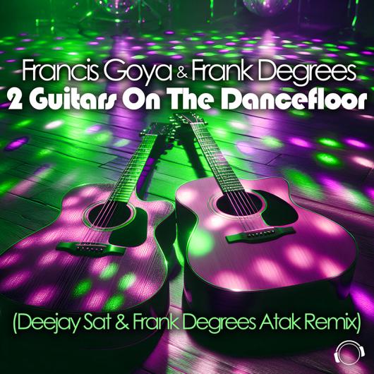 Francis Goya & Frank Degrees 2 Guitars On The Dancefloor (Deejay Sat & Frank Degrees Atak Remix)