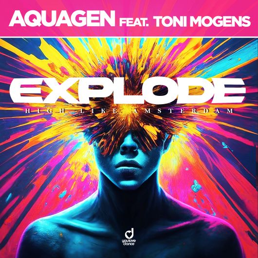 Aquagen feat. Toni Mogens EXPLODE (High Like Amsterdam)