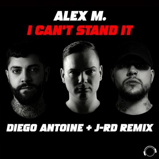 Alex M. I Can t Stand It (Diego Antoine & J-RD Remix)