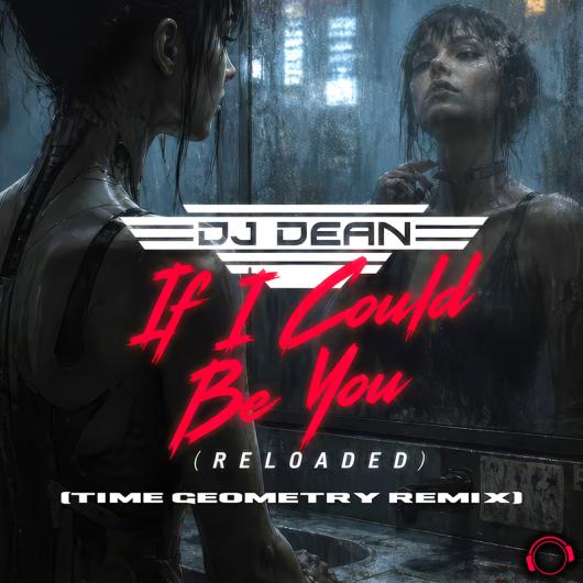 DJ Dean If I Could Be You (Reloaded) (Time Geometry Remix)
